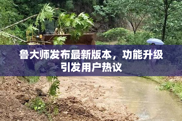 鲁大师发布最新版本，功能升级引发用户热议