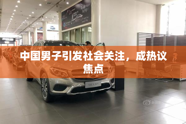 中国男子引发社会关注，成热议焦点