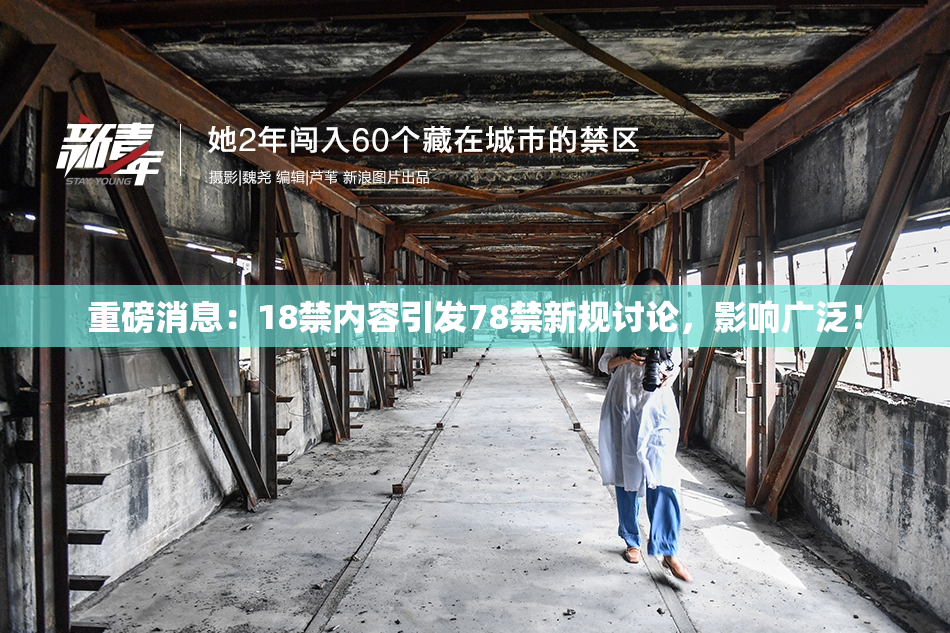 重磅消息：18禁内容引发78禁新规讨论，影响广泛！