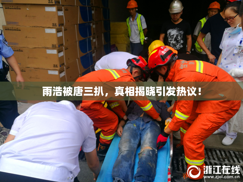 雨浩被唐三扒，真相揭晓引发热议！