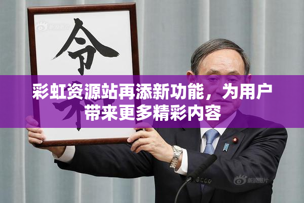 彩虹资源站再添新功能，为用户带来更多精彩内容