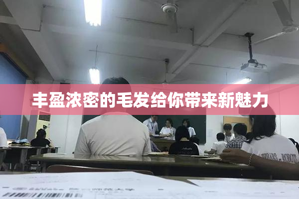 丰盈浓密的毛发给你带来新魅力