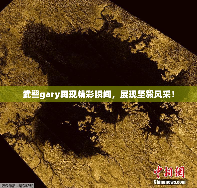 武警gary再现精彩瞬间，展现坚毅风采！