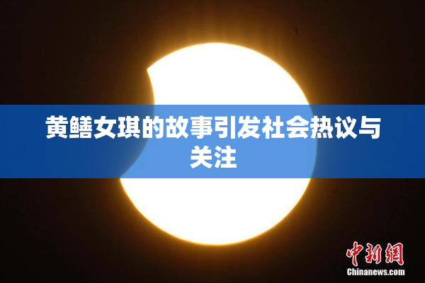 黄鳝女琪的故事引发社会热议与关注