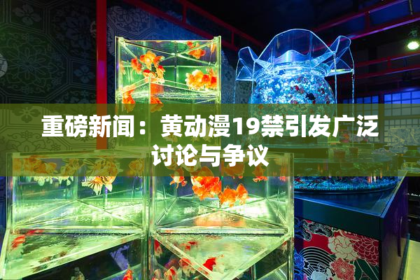 重磅新闻：黄动漫19禁引发广泛讨论与争议