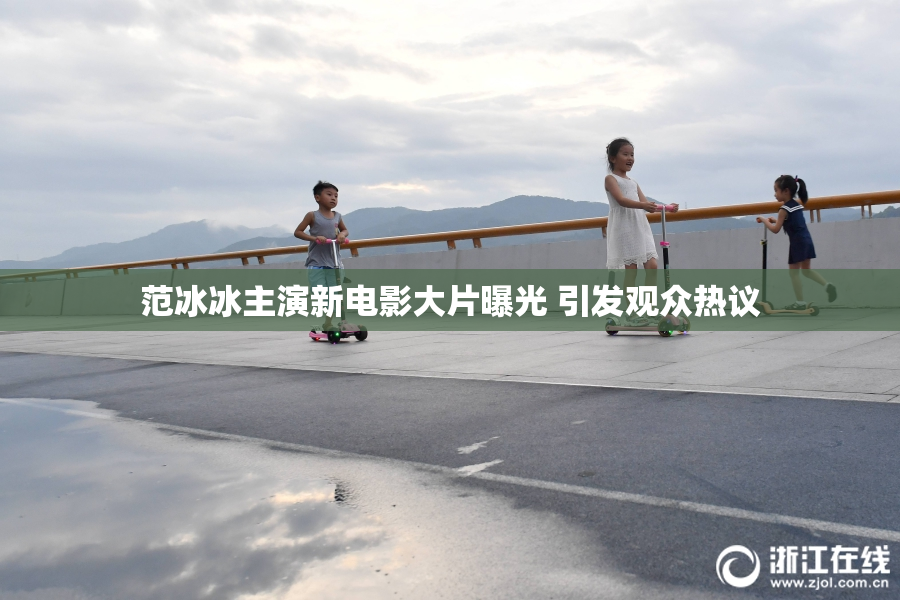 范冰冰主演新电影大片曝光 引发观众热议