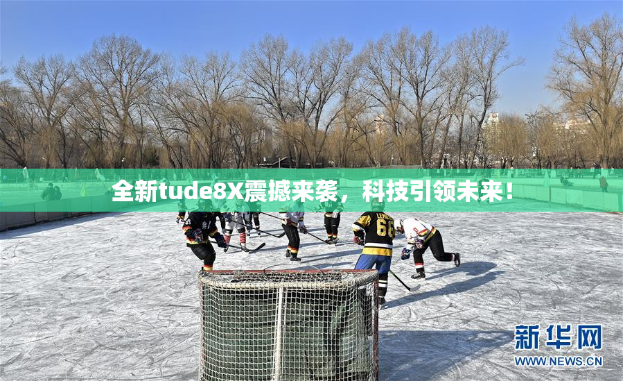 全新tude8X震撼来袭，科技引领未来！