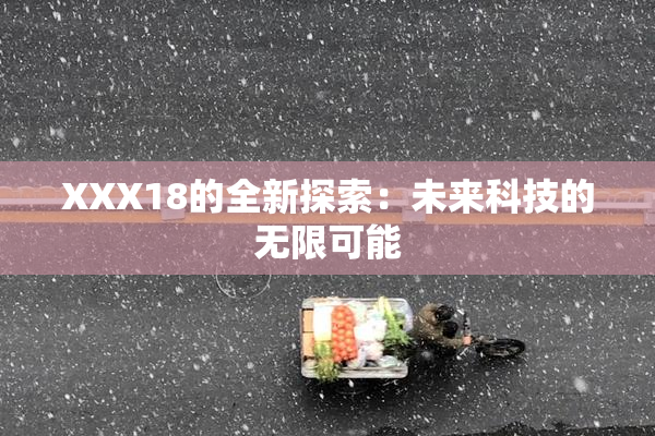 XXX18的全新探索：未来科技的无限可能