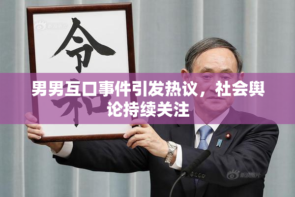 男男互口事件引发热议，社会舆论持续关注