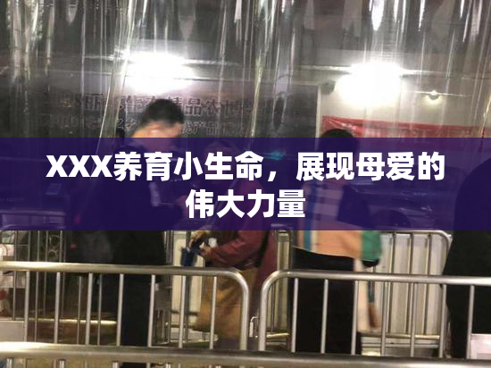XXX养育小生命，展现母爱的伟大力量