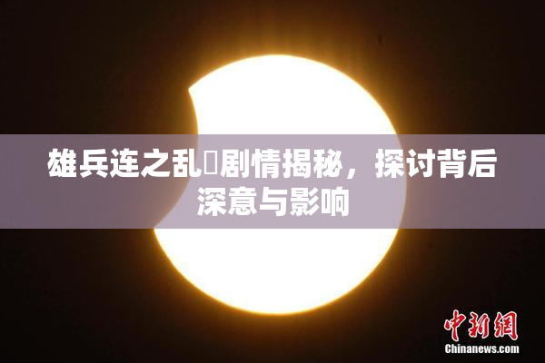 雄兵连之乱婬剧情揭秘，探讨背后深意与影响