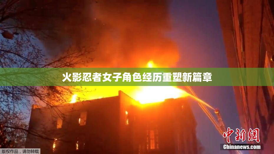 火影忍者女子角色经历重塑新篇章