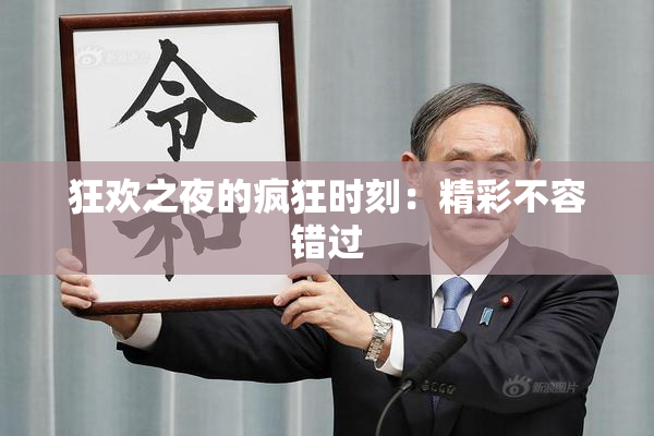 狂欢之夜的疯狂时刻：精彩不容错过