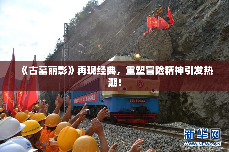 《古墓丽影》再现经典，重塑冒险精神引发热潮！