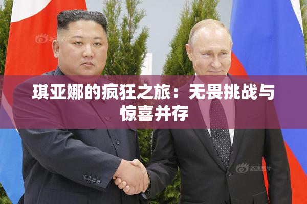 琪亚娜的疯狂之旅：无畏挑战与惊喜并存