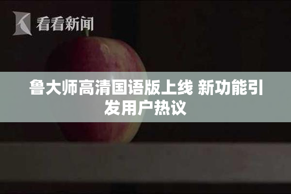 鲁大师高清国语版上线 新功能引发用户热议