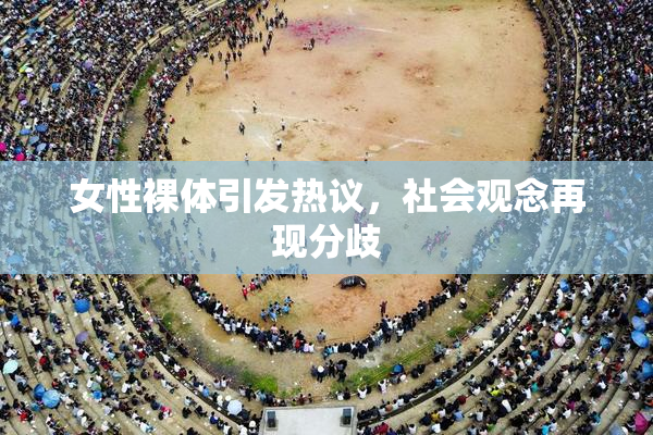 女性裸体引发热议，社会观念再现分歧