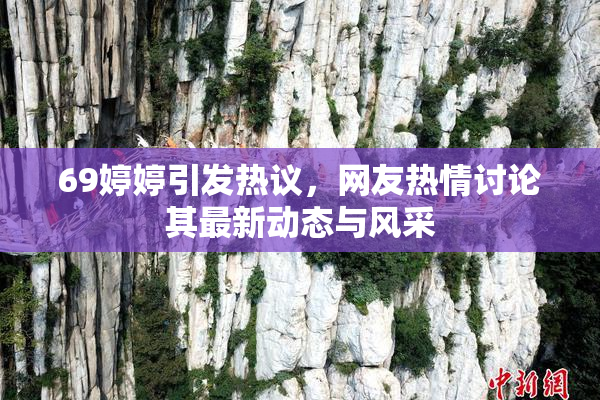 69婷婷引发热议，网友热情讨论其最新动态与风采