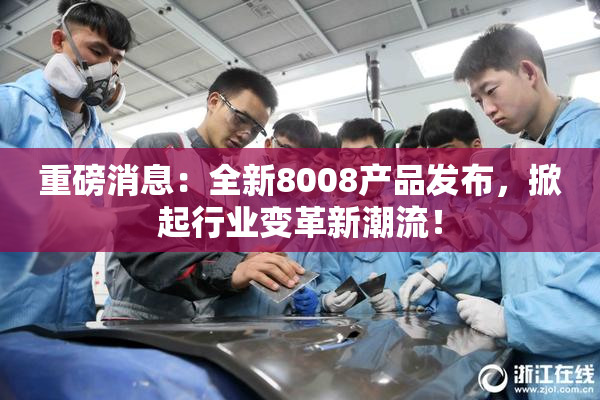 重磅消息：全新8008产品发布，掀起行业变革新潮流！