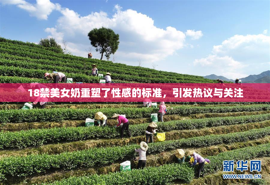 18禁美女奶重塑了性感的标准，引发热议与关注
