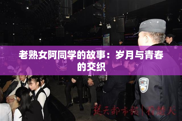 老熟女阿同学的故事：岁月与青春的交织