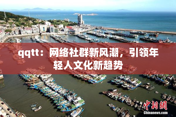 qqtt：网络社群新风潮，引领年轻人文化新趋势