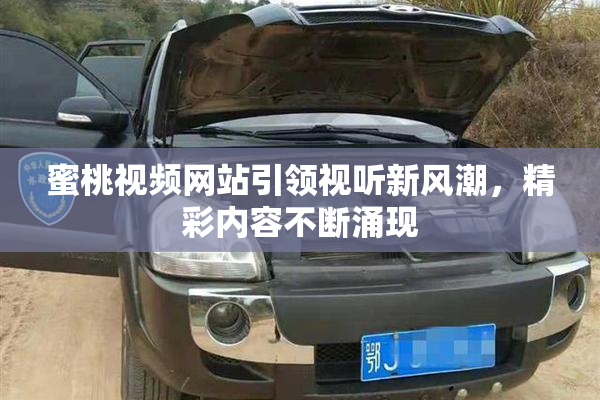 蜜桃视频网站引领视听新风潮，精彩内容不断涌现