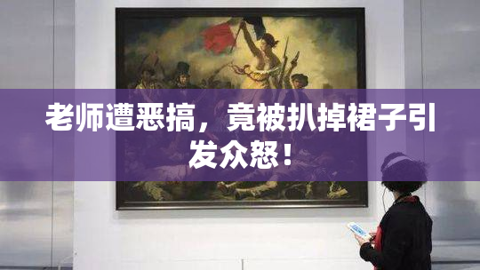 老师遭恶搞，竟被扒掉裙子引发众怒！