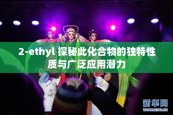 2-ethyl 探秘此化合物的独特性质与广泛应用潜力