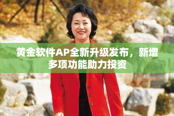 黄金软件AP全新升级发布，新增多项功能助力投资