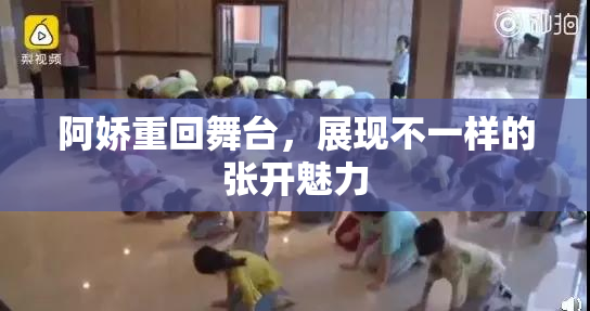 阿娇重回舞台，展现不一样的张开魅力