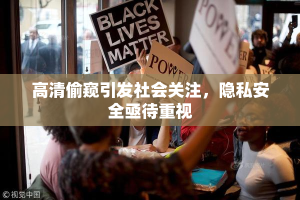 高清偷窥引发社会关注，隐私安全亟待重视