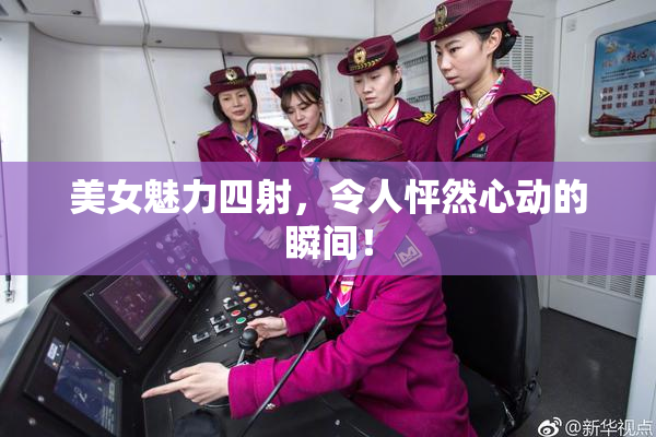 美女魅力四射，令人怦然心动的瞬间！