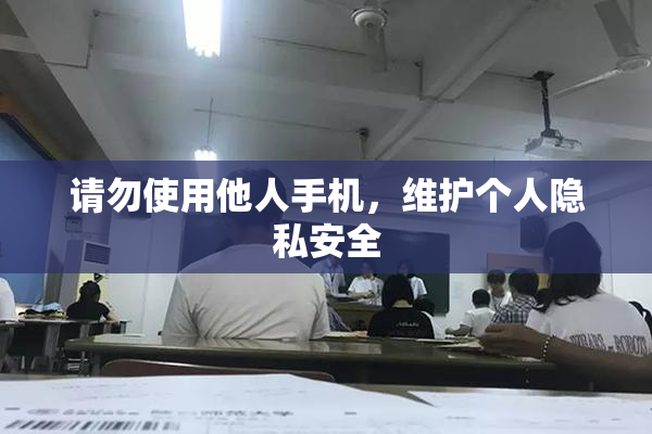 请勿使用他人手机，维护个人隐私安全