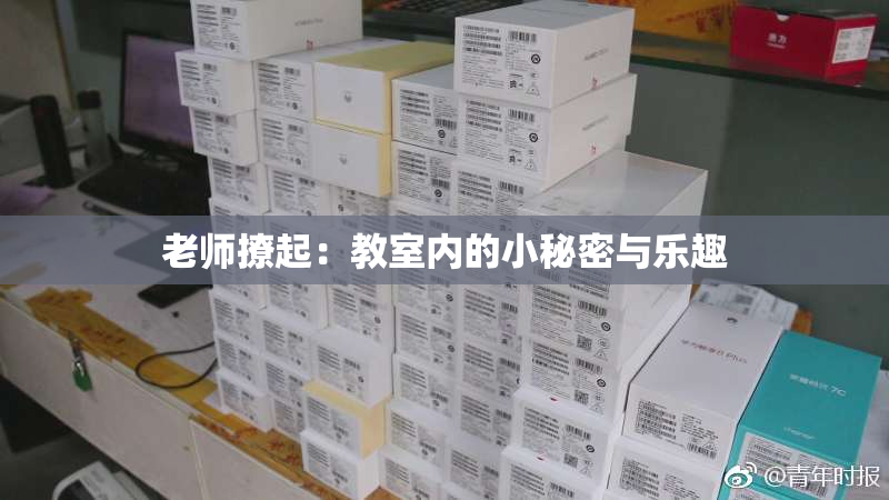 老师撩起：教室内的小秘密与乐趣