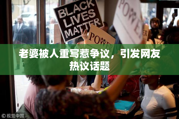 老婆被人重写惹争议，引发网友热议话题