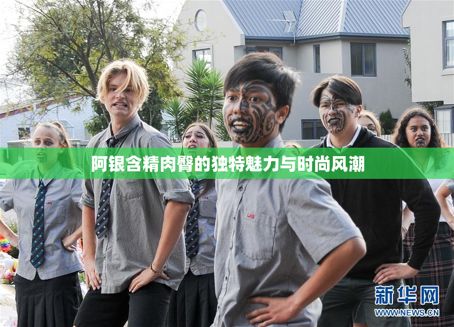 阿银含精肉臀的独特魅力与时尚风潮