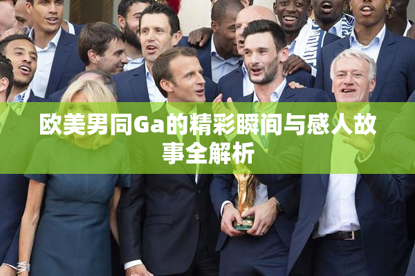 欧美男同Ga的精彩瞬间与感人故事全解析