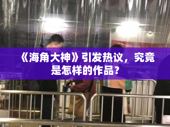 《海角大神》引发热议，究竟是怎样的作品？