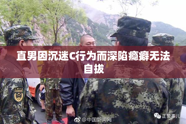 直男因沉迷C行为而深陷瘾癖无法自拔