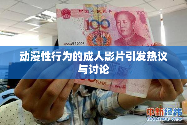 动漫性行为的成人影片引发热议与讨论