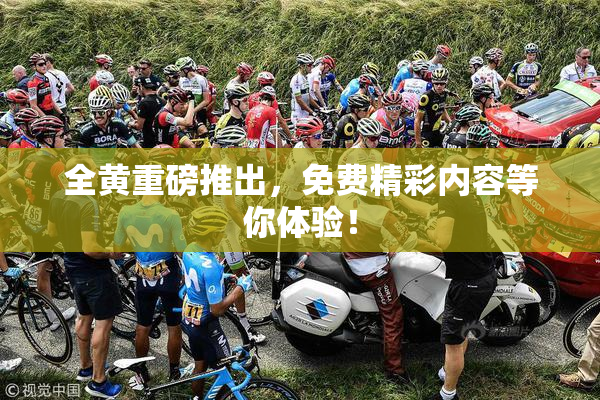 全黄重磅推出，免费精彩内容等你体验！
