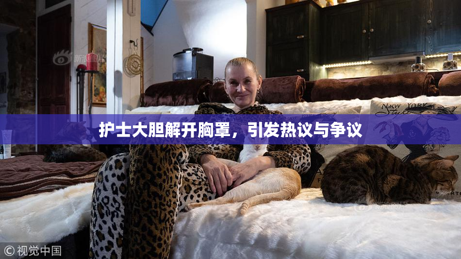 护士大胆解开胸罩，引发热议与争议