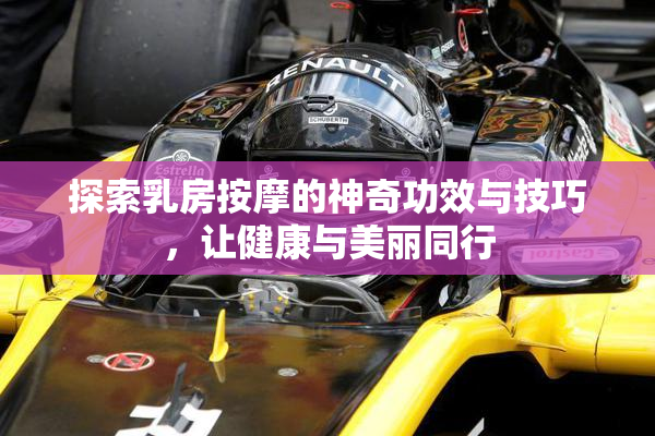 探索乳房按摩的神奇功效与技巧，让健康与美丽同行