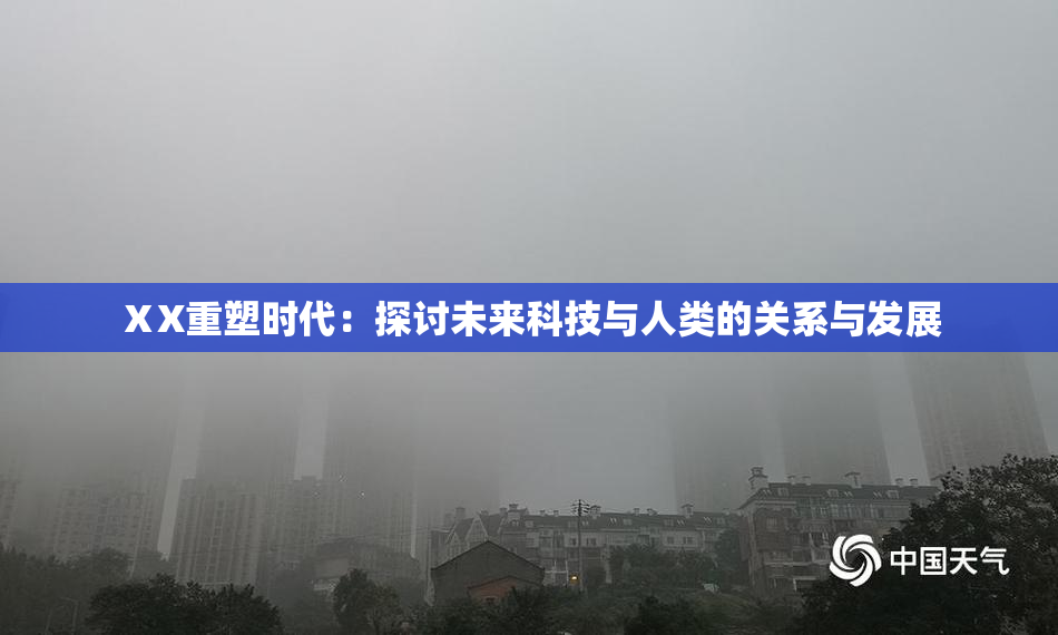 ⅩX重塑时代：探讨未来科技与人类的关系与发展