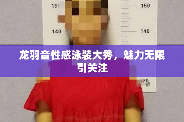 龙羽音性感泳装大秀，魅力无限引关注