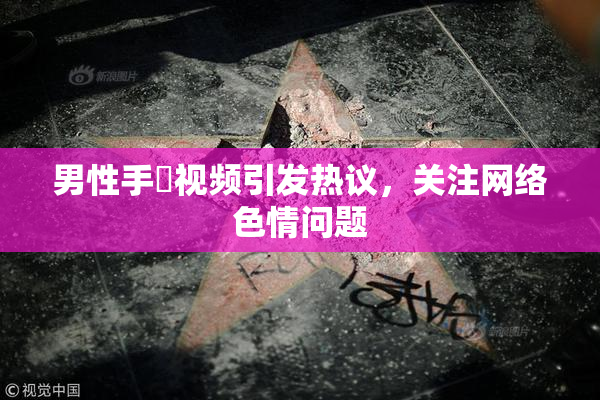 男性手婬视频引发热议，关注网络色情问题