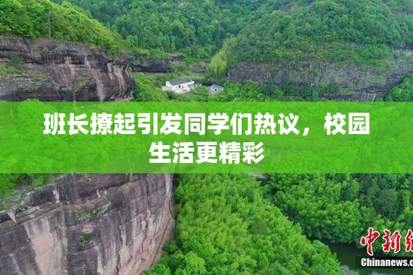 班长撩起引发同学们热议，校园生活更精彩