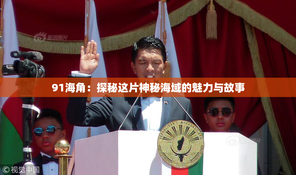 91海角：探秘这片神秘海域的魅力与故事