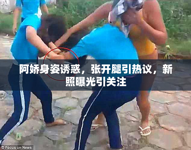 阿娇身姿诱惑，张开腿引热议，新照曝光引关注